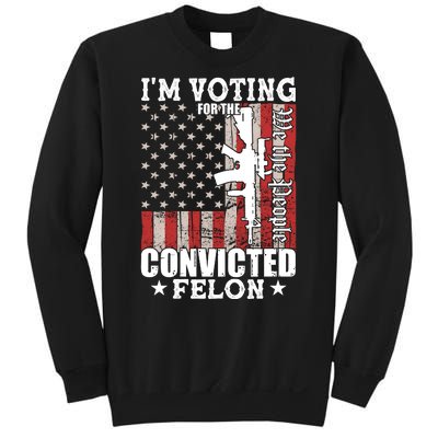 Im Voting For The Convicted Felon We The People Usa Flag Sweatshirt