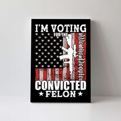 Im Voting For The Convicted Felon We The People Usa Flag Canvas