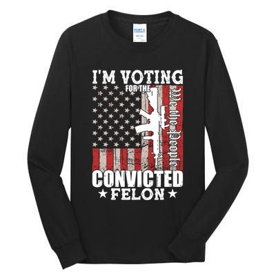 Im Voting For The Convicted Felon We The People Usa Flag Tall Long Sleeve T-Shirt