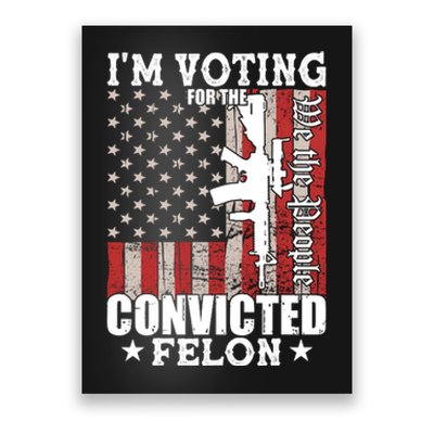 Im Voting For The Convicted Felon We The People Usa Flag Poster