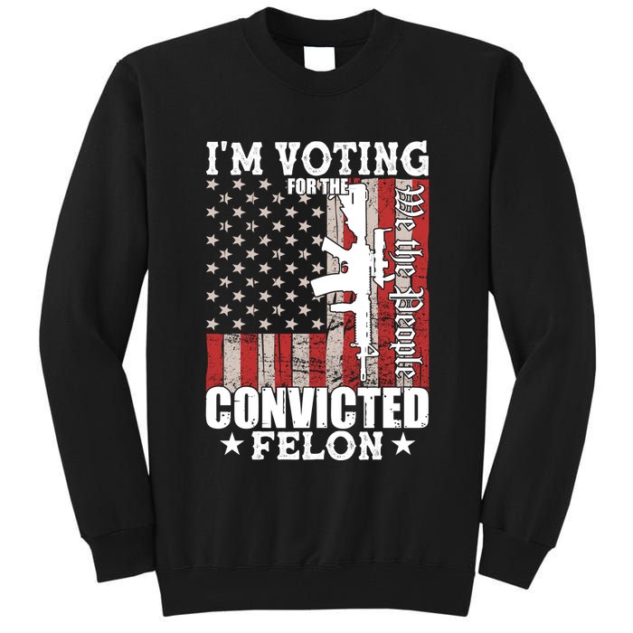 Im Voting For The Convicted Felon We The People Usa Flag Tall Sweatshirt