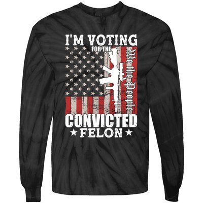 Im Voting For The Convicted Felon We The People Usa Flag Tie-Dye Long Sleeve Shirt