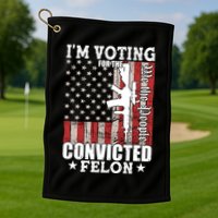 Im Voting For The Convicted Felon We The People Usa Flag Golf Towel