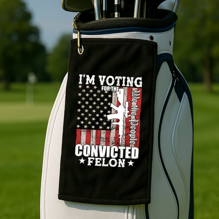 Im Voting For The Convicted Felon We The People Usa Flag Golf Towel