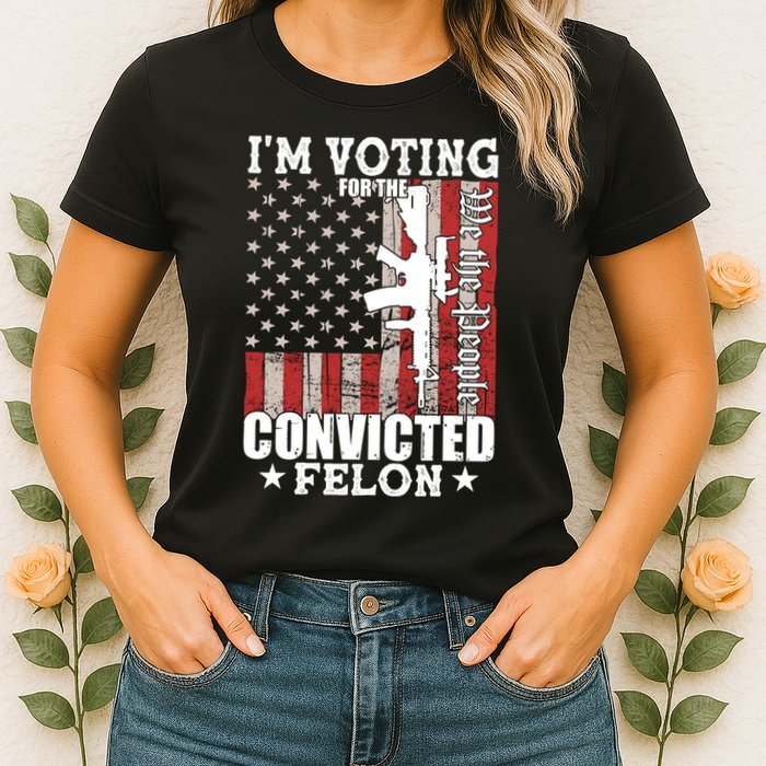 Im Voting For The Convicted Felon We The People Usa Flag Womens T-Shirt
