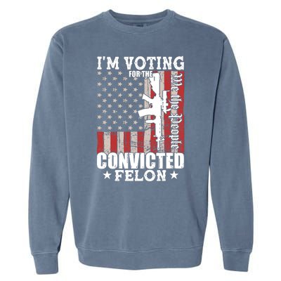 Im Voting For The Convicted Felon We The People Usa Flag Garment-Dyed Sweatshirt