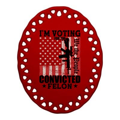 Im Voting For The Convicted Felon We The People Usa Flag Ceramic Oval Ornament