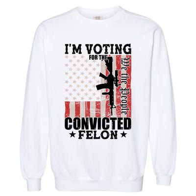 Im Voting For The Convicted Felon We The People Usa Flag Garment-Dyed Sweatshirt