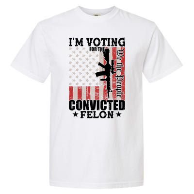 Im Voting For The Convicted Felon We The People Usa Flag Garment-Dyed Heavyweight T-Shirt