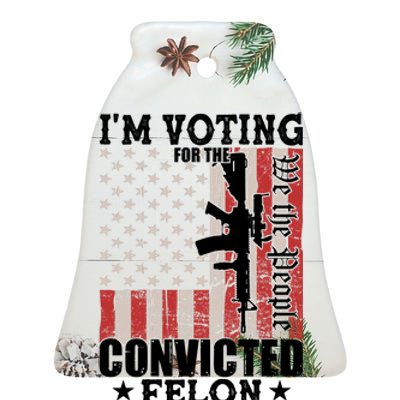 Im Voting For The Convicted Felon We The People Usa Flag Ceramic Bell Ornament