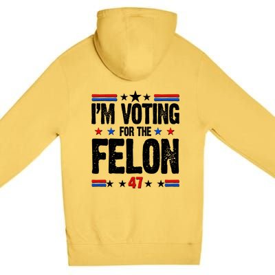 Im Voting For The Felon Trump 2024 Front Back Premium Pullover Hoodie