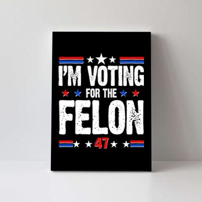 Im Voting For The Felon Trump 2024 Front Back Canvas