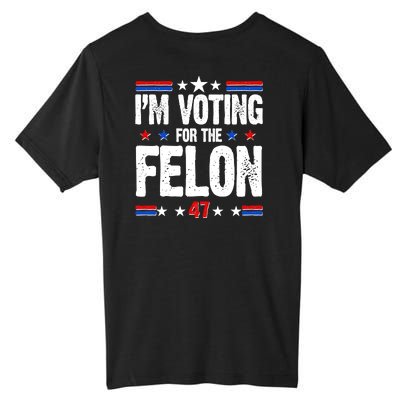 Im Voting For The Felon Trump 2024 Front Back Tall Fusion ChromaSoft Performance T-Shirt