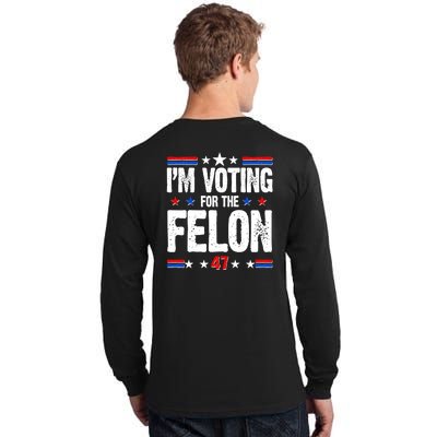 Im Voting For The Felon Trump 2024 Front Back Tall Long Sleeve T-Shirt