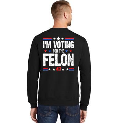 Im Voting For The Felon Trump 2024 Front Back Tall Sweatshirt