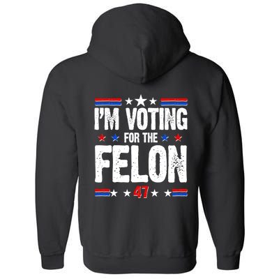 Im Voting For The Felon Trump 2024 Front Back Full Zip Hoodie