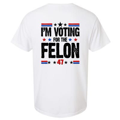 Im Voting For The Felon Trump 2024 Front Back Garment-Dyed Heavyweight T-Shirt