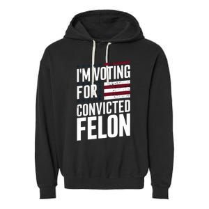 IM Voting For The Convicted Felon Garment-Dyed Fleece Hoodie