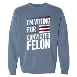 IM Voting For The Convicted Felon Garment-Dyed Sweatshirt