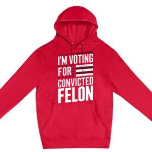 IM Voting For The Convicted Felon Premium Pullover Hoodie