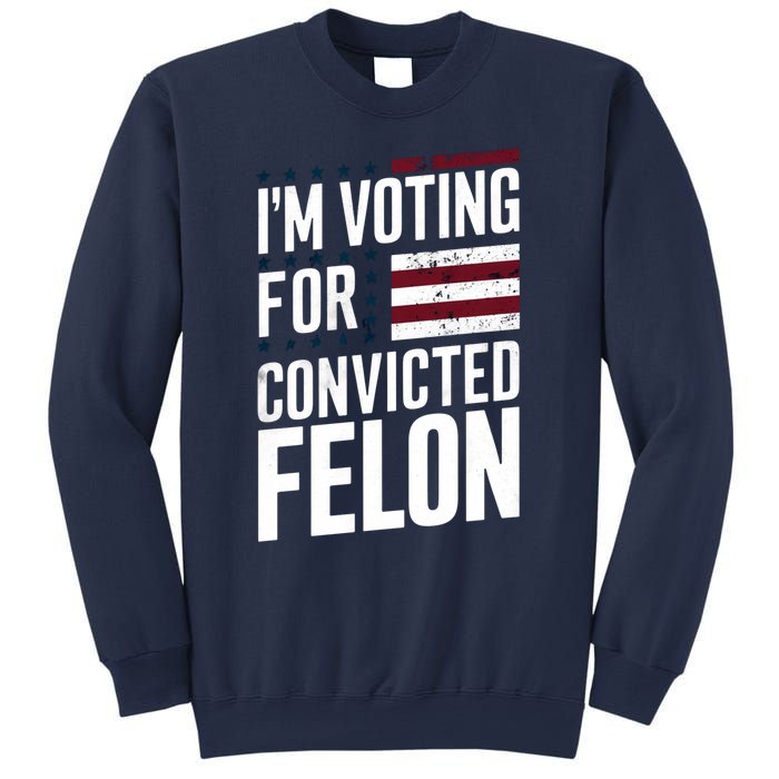 IM Voting For The Convicted Felon Sweatshirt