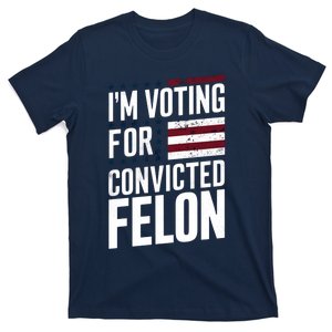 IM Voting For The Convicted Felon T-Shirt