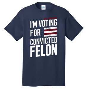 IM Voting For The Convicted Felon Tall T-Shirt