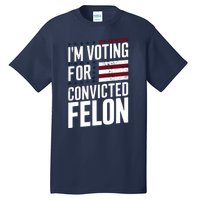 IM Voting For The Convicted Felon Tall T-Shirt