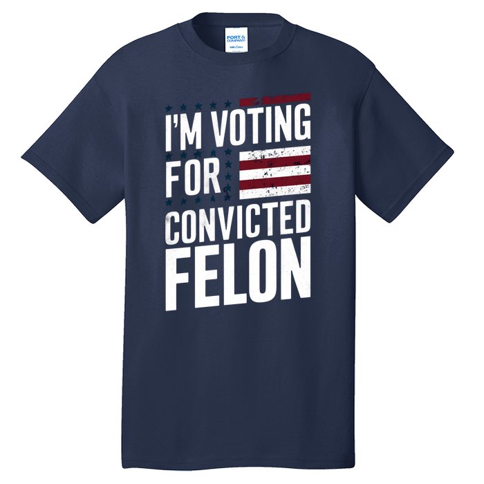 IM Voting For The Convicted Felon Tall T-Shirt