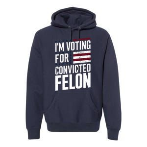 IM Voting For The Convicted Felon Premium Hoodie