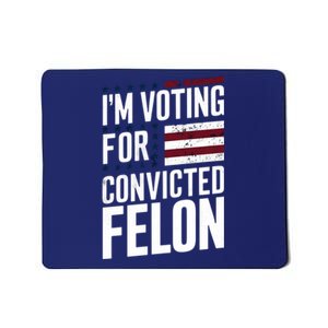 IM Voting For The Convicted Felon Mousepad