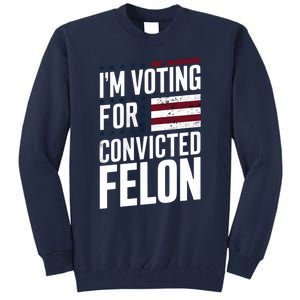 IM Voting For The Convicted Felon Tall Sweatshirt