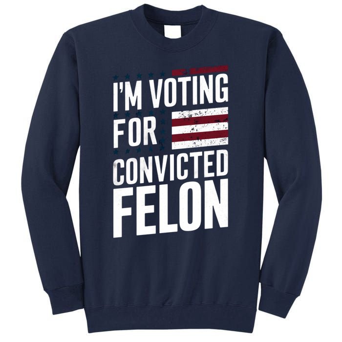 IM Voting For The Convicted Felon Tall Sweatshirt