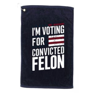 IM Voting For The Convicted Felon Platinum Collection Golf Towel