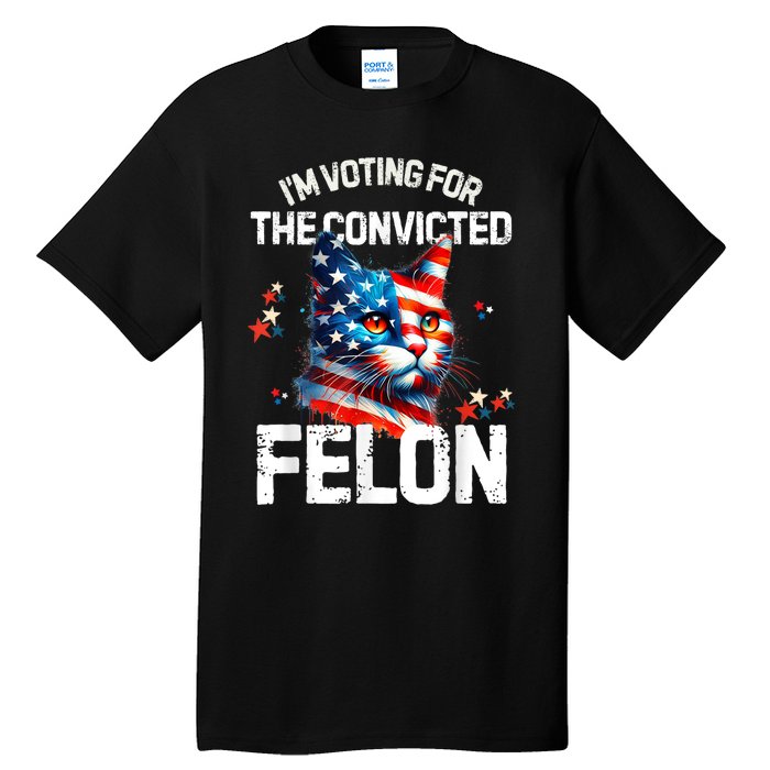 Im Voting For The Convicted Felon Funny Pro Trump Cat Lover Tall T-Shirt