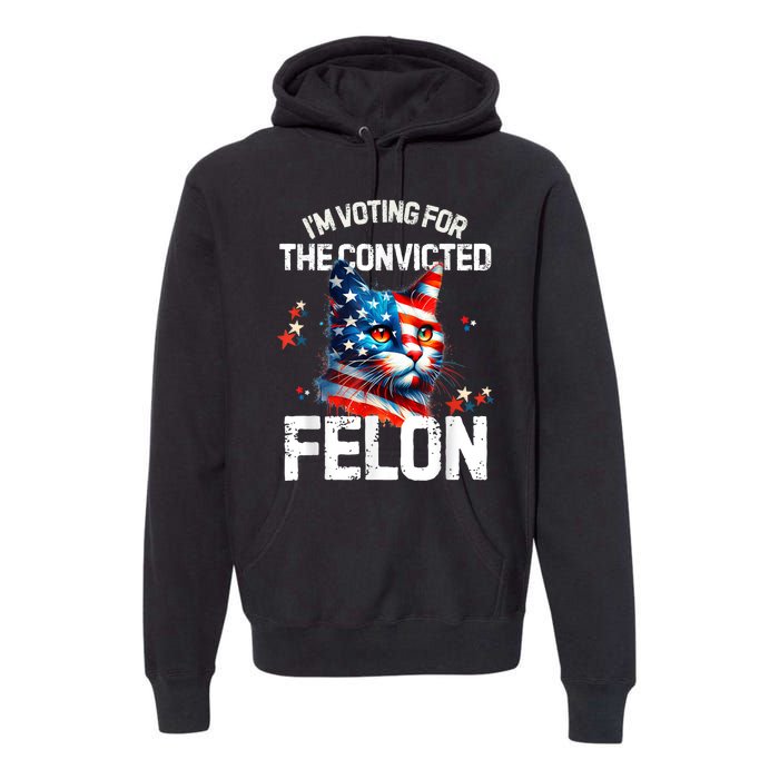 Im Voting For The Convicted Felon Funny Pro Trump Cat Lover Premium Hoodie