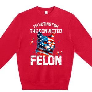 Im Voting For The Convicted Felon Funny Pro Trump Cat Lover Premium Crewneck Sweatshirt