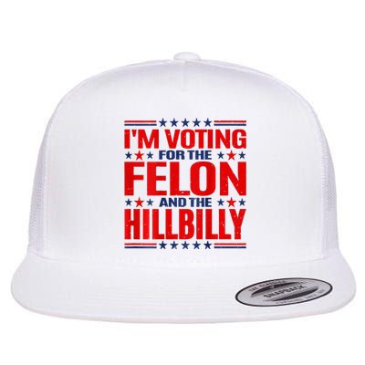 IM Voting For The Felon & The Hillbilly 2024 Flat Bill Trucker Hat