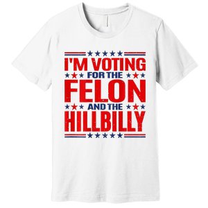 IM Voting For The Felon & The Hillbilly 2024 Premium T-Shirt