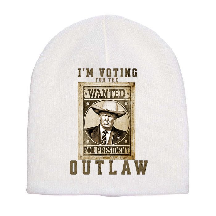 IM Voting For The Outlaw Wanted For President Trump 2024 Short Acrylic Beanie