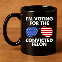 Im Voting For The Convicted Felon Pro Trump Usa 11oz C Handle Ceramic Mug