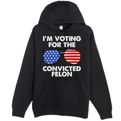 Im Voting For The Convicted Felon Pro Trump Usa Premium Pullover Hoodie
