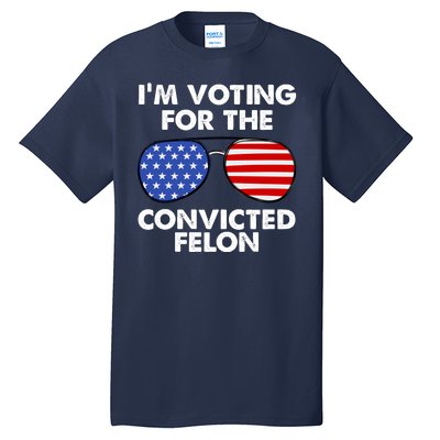 Im Voting For The Convicted Felon Pro Trump Usa Tall T-Shirt