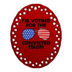 Im Voting For The Convicted Felon Pro Trump Usa Ceramic Oval Ornament