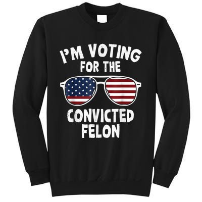 IM Voting For The Convicted Felon Sweatshirt