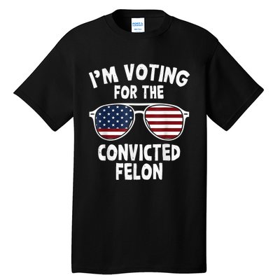 IM Voting For The Convicted Felon Tall T-Shirt