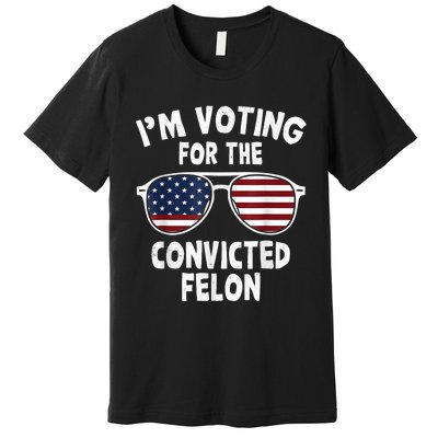 IM Voting For The Convicted Felon Premium T-Shirt