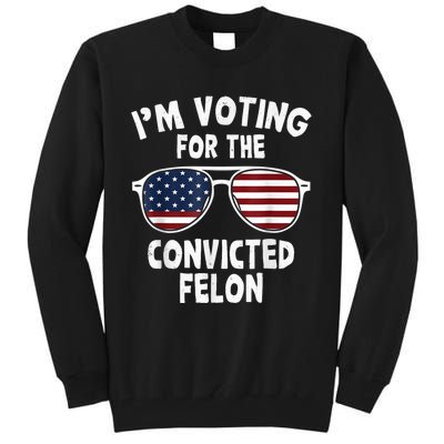 IM Voting For The Convicted Felon Tall Sweatshirt