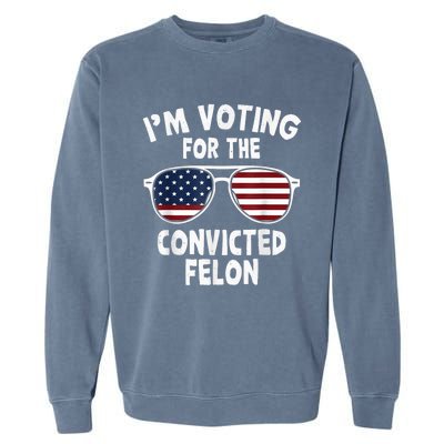 IM Voting For The Convicted Felon Garment-Dyed Sweatshirt