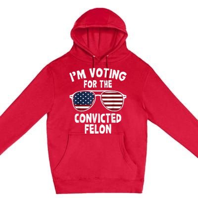 IM Voting For The Convicted Felon Premium Pullover Hoodie